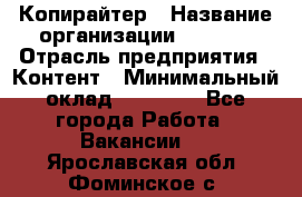 Копирайтер › Название организации ­ Delta › Отрасль предприятия ­ Контент › Минимальный оклад ­ 15 000 - Все города Работа » Вакансии   . Ярославская обл.,Фоминское с.